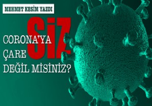 Mehmet Kesim Yazd :Koronaya are SZ  Deil Misiniz ?